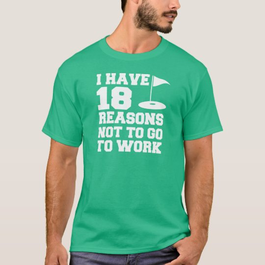 18 Reason Not To Work Golf Humour T-Shirt