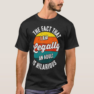 18th Birthday I'm Legally An Adult Is Hilarious Fu T-Shirt