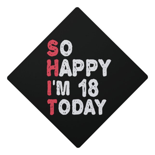 18th Birthday So Happy I'm 18 Today Gift Funny Graduation Cap Topper (Front)