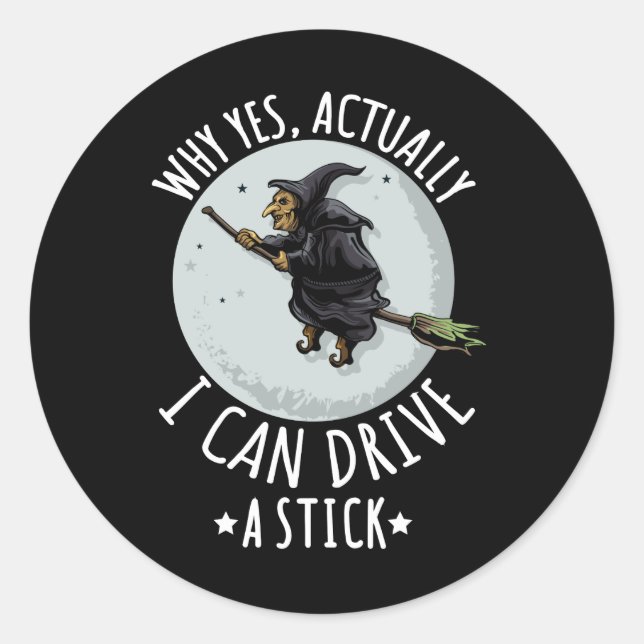 18Why Yes Actually I Can Drive A Stick Funny Witch Classic Round Sticker (Front)