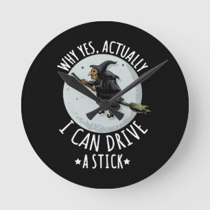 18Why Yes Actually I Can Drive A Stick Funny Witch Round Clock