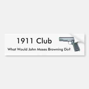 1911, What Would John Moses Browning Do?, 1911 ... Bumper Sticker