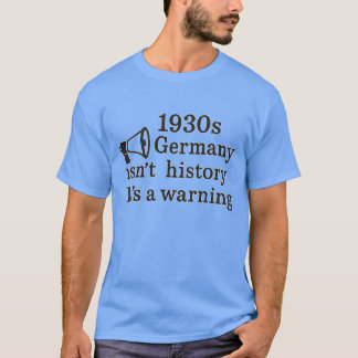 1930s Germany isn’t history — It’s a warning T-Shirt