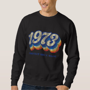 1973 Protect Roe v Wade Pro Choice Women's Rights Sweatshirt