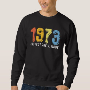 1973 Protect Roe V Wade Women Proud Sweatshirt