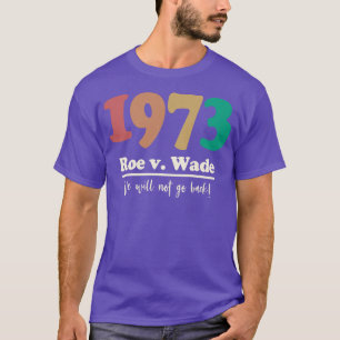 1973 Roe v Wade We Will Not Go Back T-Shirt