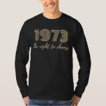 1973 The Right to Choose Funny Birthday Tee - Retr<br><div class="desc">Celebrate the birth year of 1973 with this hilarious The Right to Choose birthday tee. Perfect for anyone born in 1973, this retro-inspired design adds a touch of humour to your special day. Ideal as a gift or for personal wear, this tee is sure to bring a smile to everyones...</div>