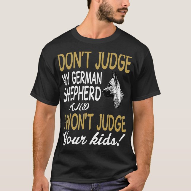 19 Don't Judge My German Shepherd And I Won't Judg T-Shirt (Front)