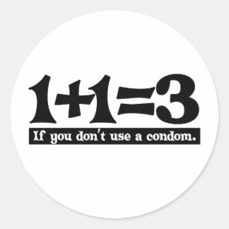 1+1=3, If you dont use a Condom -- T-Shirt Classic Round Sticker