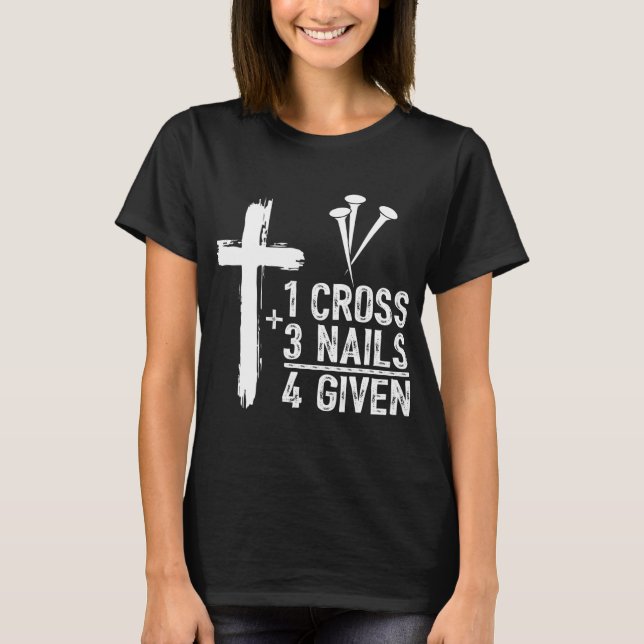 1 Cross 3 Nails Forgiven Jesus Christian Easter Gi T-Shirt (Front)