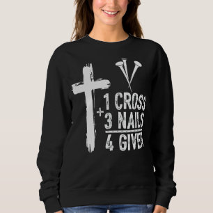 1 Cross 3 Nails Forgiven Jesus Christian Easter Sweatshirt