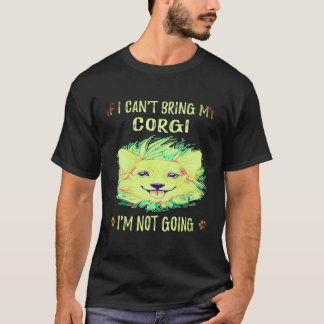1 If I Can't Bring My Corgi I'm Not Going Corgi T-Shirt