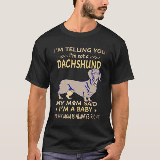 1 I'm Telling You I'm Not A Dachshund My Mom Said  T-Shirt