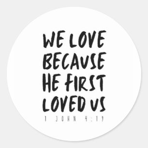 1 John 4:19 We love because He first loved us Classic Round Sticker