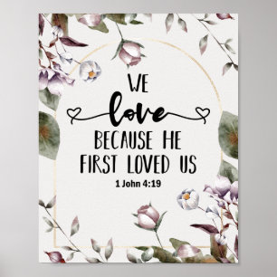 1 John 4:19 We love because He first loved us Poster