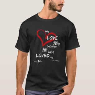 1 John 4:19 We Love Him, Because He First Loved Us T-Shirt
