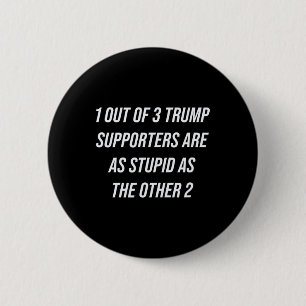 1 Out Of 3 Trump Supporters Are As Stupid As The O 2 Inch Round Button