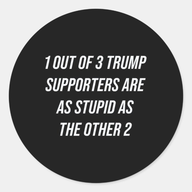 1 Out Of 3 Trump Supporters Are As Stupid As The O Classic Round Sticker (Front)