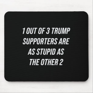 1 Out Of 3 Trump Supporters Are As Stupid As The O Mouse Pad
