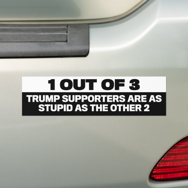 1 Out Of 3 Trump Supporters Are Stupid Anti-Trump Bumper Sticker (On Car)