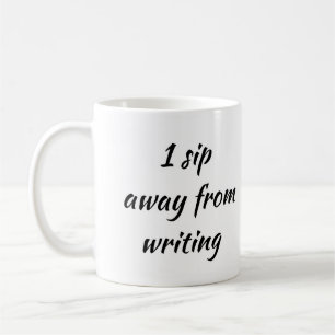 1 Sip Away From Writing Coffee Mug