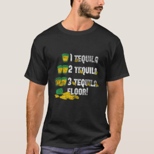 1 Tequila 2 Tequila 3 Tequila Floor T-Shirt