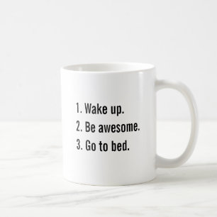 1. Wake up 2. Be awesome. 3. Go to bed. Coffee Mug