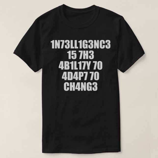 1n73ll1g3nc3 15 7h3 4b1l17y 70 4d4p7 70 ch4ng3  T-Shirt (Design Front)