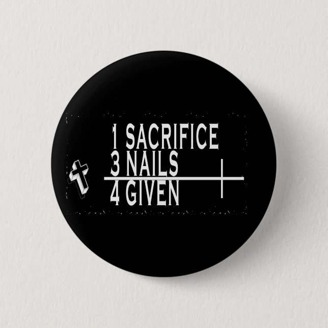 1SACRIFICE + 3 NAILS = 4GIVEN CHRISTIAN JESUS 2 INCH ROUND BUTTON (Front)