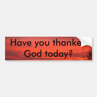 2005 12 26 024, Have you thankedGod today? Bumper Sticker