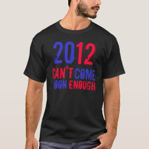 2012 CAN'T COME SOON ENOUGH T-Shirt