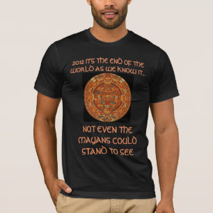 2012 IT'S THE END OF THE WORLD AS WE KNOW IT... T-Shirt