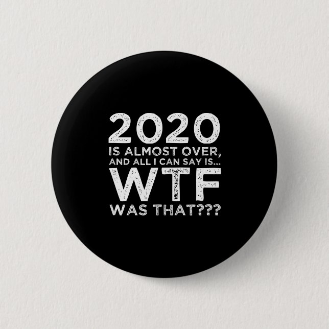2020 Is Almost Over Wtf Was That_ Funny New Year's 2 Inch Round Button (Front)