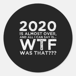 2020 Is Almost Over Wtf Was That_ Funny New Year's Classic Round Sticker