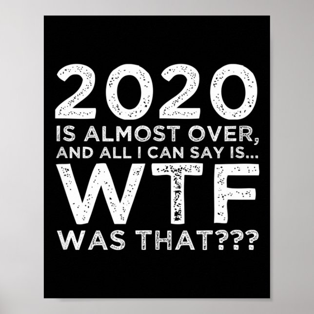 2020 Is Almost Over Wtf Was That_ Funny New Year's Poster (Front)