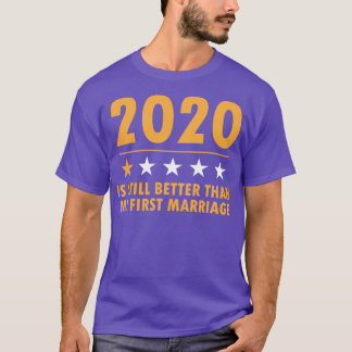 2020 Is Still Better Than My First Marriage Funny T-Shirt