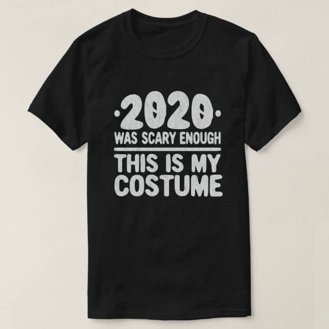 2020 Was Scary Enough This Is My Costume T-Shirt (Design Front)