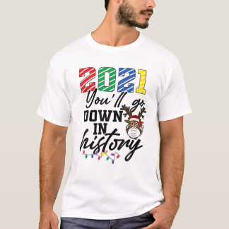 2021 You'll Go Down In History Funny Christmas Rei T-Shirt