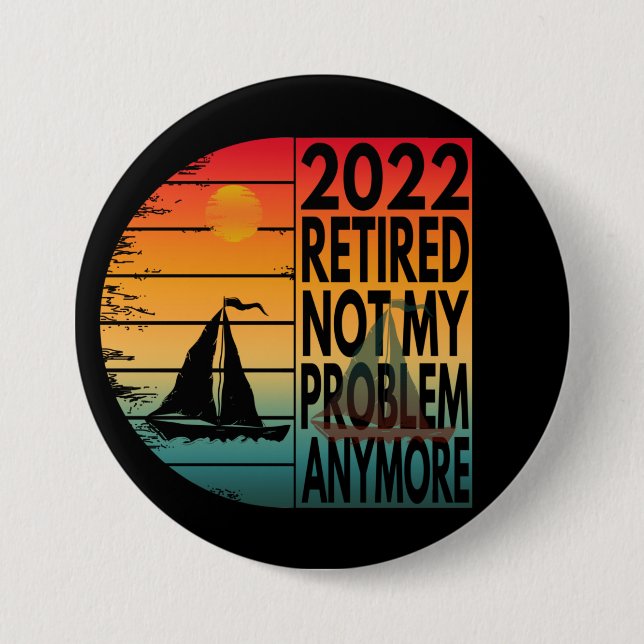 2022 RETIRED NOT MY PROBLEM ANYMORE 3 INCH ROUND BUTTON (Front)