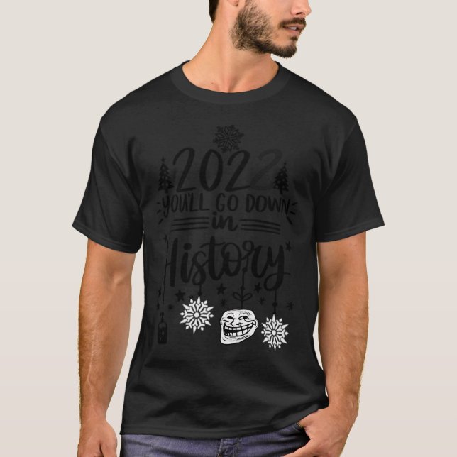 2022 You'Ll Go Down In History T-Shirt (Front)