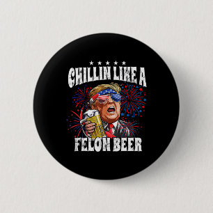 2024 Chillin Like A Felon Beer  2 Inch Round Button