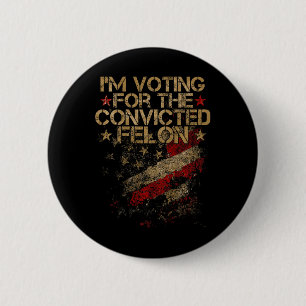 2024 - I'm Voting Convicted Felon 2024 On Back 2 Inch Round Button