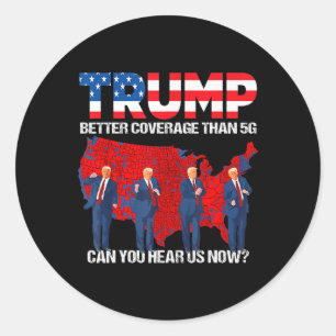2024 Trump Better Coverage Than 5g Can You Hear Us Classic Round Sticker