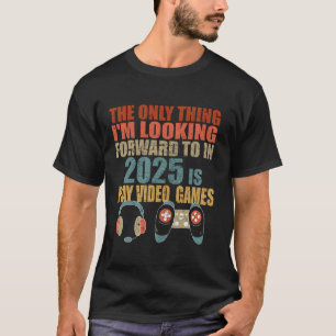 2025 Funny Gamer Play Video Games Look Forward to  T-Shirt