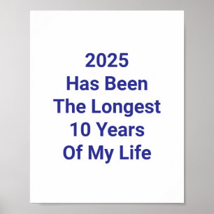 2025 Has Been The Longest 10 Years Of My Life Poster