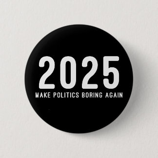 2025 Make Politics Boring Again 2 Inch Round Button