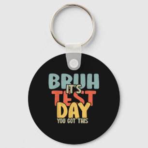 2025 Test Day Teacher Bruh Its Test Day You Got Th Keychain