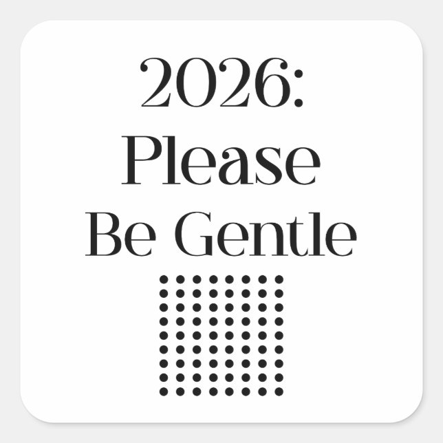 2026: Please Be Gentle – Relatable New Year Square Sticker (Front)