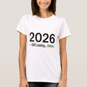 2026: Still Loading – The Ultimate Tech-Humor New  T-Shirt