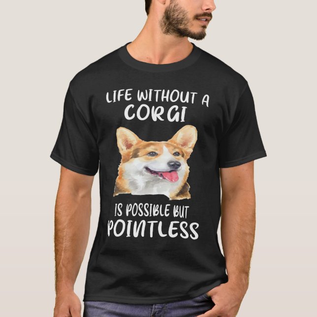 204 Life Without A Corgi Is Possible But Pointless T-Shirt (Front)